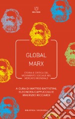 Global Marx. Storia e critica del movimento sociale nel mercato mondiale libro