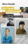 Van Gogh a Hollywood. La leggenda cinematografica dell'artista libro di Senaldi Marco