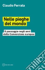 Nelle pieghe del mondo. Il paesaggio negli anni della Convenzione europea libro