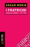 I fratricidi. Jugoslavia Bosnia 1991-1995. Nuova ediz. libro di Morin Edgar