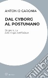 Dal cyborg al postumano. Biopolitica del corpo artificiale libro di Caronia Antonio