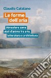 Le forme dell'aria. Atmosfere come stati d'animo fra arte, letteratura e architettura libro di Catalano Claudio