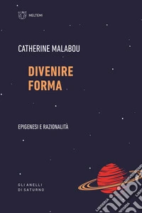 Divenire forma. Epigenesi e razionalità