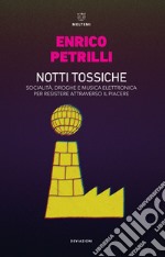 Notti tossiche. Socialità, droghe e musica elettronica per resistere attraverso il piacere libro