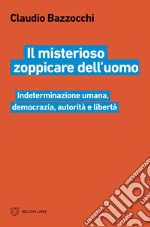 Il misterioso zoppicare dell'uomo. Indeterminazione umana, democrazia, autorità e libertà libro