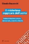 Il misterioso zoppicare dell'uomo. Indeterminazione umana, democrazia, autorità e libertà libro di Bazzocchi Claudio