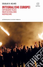 Integralismi europei. Capitalismo veloce, multiculturalismo, neofascismo libro