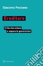 Ereditare. Il filo che unisce e separa le generazioni libro