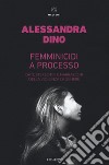 Femminicidi a processo. Dati, stereotipi e narrazioni della violenza di genere libro di Dino Alessandra