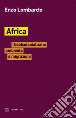 Africa. (Neo)colonialismo, ambiente e migrazioni libro