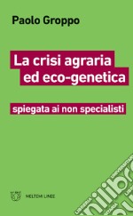 La crisi agraria ed eco-genetica spiegata ai non specialisti libro