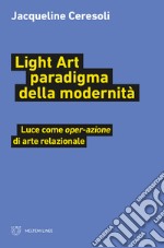 Light art paradigma della modernità. Luce come «oper-azione» di arte relazionale libro