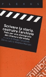 Scrivere la storia, costruire l'archivio. Note per una storiografia del cinema e dei media libro