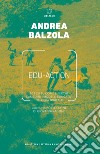 Edu-action. 70 tesi su come e perché cambiare i modelli educativi nell'era digitale libro di Balzola Andrea