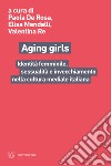 Aging girls. Identità femminile, sessualità e invecchiamento nella cultura mediale italiana libro