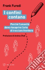 I confini contano. Perché l'umanità deve riscoprire l'arte di tracciare frontiere libro