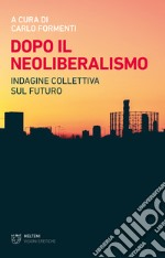 Dopo il neoliberalismo. Indagine collettiva sul futuro libro