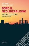 Dopo il neoliberalismo. Indagine collettiva sul futuro libro di Formenti Carlo
