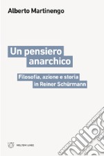 Un pensiero anarchico. Filosofia, azione e storia in Reiner Schürmann