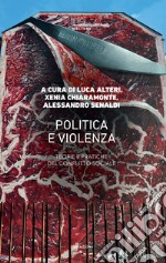 Politica e violenza. Teorie e pratiche del conflitto sociale libro