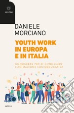 Youth work in Europa e in Italia. Conoscere per ri-conoscere l'animazione socioeducativa libro