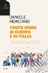 Youth work in Europa e in Italia. Conoscere per ri-conoscere l'animazione socioeducativa libro