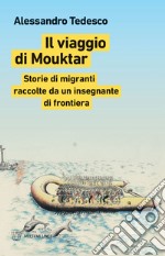 Il viaggio di Mouktar. Storie di migranti raccolte da un insegnante di frontiera libro