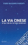 La via cinese. Sfida per un futuro condiviso libro di Parenti Fabio Massimo