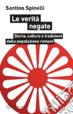 Le verità negate. Storia, cultura e tradizioni della popolazione romaní libro