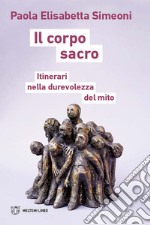 Il corpo sacro. Itinerari nella durevolezza del mito