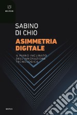 Asimmetria digitale. Il piano inclinato dell'innovazione tecnologica libro