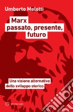 Marx passato, presente, futuro. Una visione alternativa dello sviluppo storico libro