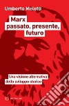 Marx passato, presente, futuro. Una visione alternativa dello sviluppo storico libro