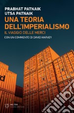 Una teoria dell'imperialismo. Il viaggio delle merci libro