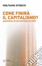 Come finirà il capitalismo? Anatomia di un sistema in crisi libro