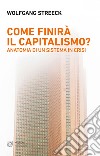 Come finirà il capitalismo? Anatomia di un sistema in crisi libro di Streeck Wolfgang