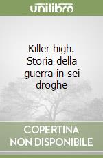 Killer high. Storia della guerra in sei droghe libro