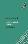 Solidarietà critica. Patologie neoliberali e nuove forme di socialità libro di Bruni Lorenzo