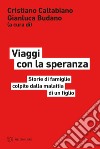 Viaggi con la speranza. Storie di famiglie colpite dalla malattia di un figlio libro