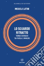 Lo sguardo ritratto. Thomas Bernhard tra parola e immagine libro