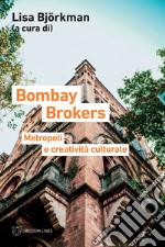 Bombay brokers. Metropoli e creatività culturali libro