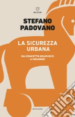 La sicurezza urbana. Da concetto equivoco a inganno libro