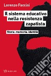 Il sistema educativo nella resistenza zapatista. Storia, memoria, identità libro