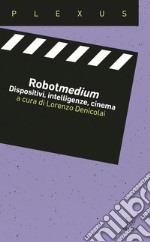 Robotmedium. Dispositivi, intelligenze, cinema libro