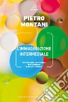 L'immaginazione intermediale. Perlustrare, rifigurare, testimoniare il mondo visibile libro di Montani Pietro