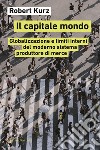 Il capitale mondo. Globalizzazione e limiti interni del moderno sistema produttore di merce libro