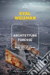 Architettura forense. La manipolazione delle immagini nelle guerre contemporanee libro di Weizman Eyal
