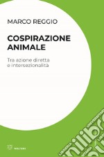 Cospirazione animale. Tra azione diretta e intersezionalità libro