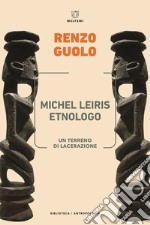 Michel Leiris etnologo. Un terreno di lacerazione libro