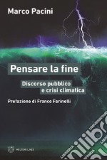 Pensare la fine. Discorso pubblico e crisi climatica libro